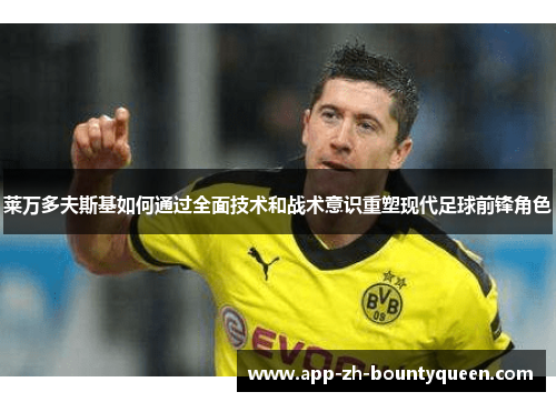莱万多夫斯基如何通过全面技术和战术意识重塑现代足球前锋角色