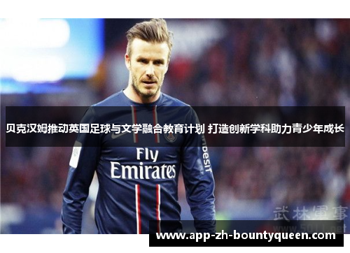 贝克汉姆推动英国足球与文学融合教育计划 打造创新学科助力青少年成长
