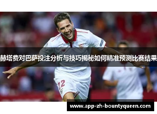 赫塔费对巴萨投注分析与技巧揭秘如何精准预测比赛结果