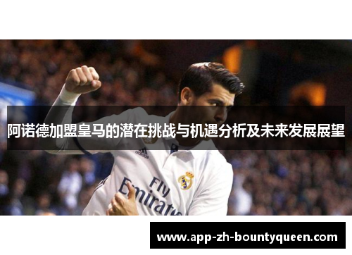 阿诺德加盟皇马的潜在挑战与机遇分析及未来发展展望